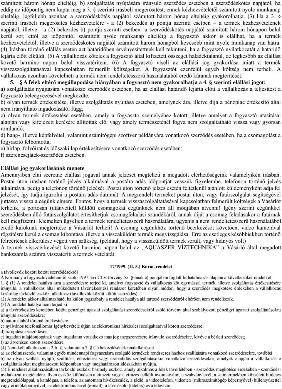 szerinti írásbeli megerősítés kézhezvételére - a (2) bekezdés a) pontja szerinti esetben a termék kézhezvételének napjától, illetve - a (2) bekezdés b) pontja szerinti esetben- a szerződéskötés