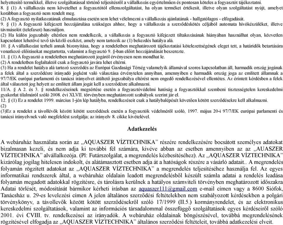 (2) A fogyasztó nyilatkozatának elmulasztása esetén sem lehet vélelmezni a vállalkozás ajánlatának - hallgatólagos - elfogadását. 9.