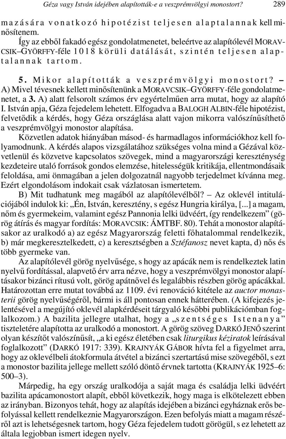 m. 5. M i k o r a l a p í t o t t á k a v e s z p r é m v ö l g y i m o n o s t o r t? A) Mivel tévesnek kellett minősítenünk a MORAVCSIK GYÖRFFY-féle gondolatmenetet, a 3.