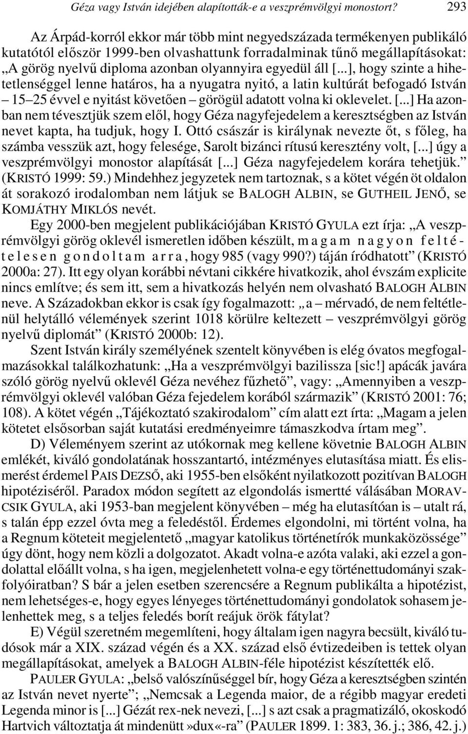 egyedül áll [...], hogy szinte a hihetetlenséggel lenne határos, ha a nyugatra nyitó, a latin kultúrát befogadó István 15 25 évvel e nyitást követően görögül adatott volna ki oklevelet. [...] Ha azonban nem tévesztjük szem elől, hogy Géza nagyfejedelem a keresztségben az István nevet kapta, ha tudjuk, hogy I.