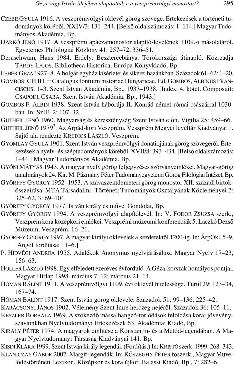 Dernschwam, Hans 1984. Erdély. Besztercebánya. Törökországi útinapló. Közreadja TARDY LAJOS. Bibliotheca Historica. Európa Könyvkiadó, Bp. FEHÉR GÉZA 1927 8.