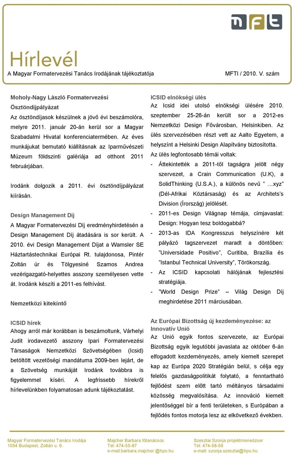 Design Management Díj A Magyar Formatervezési Díj eredményhirdetésén a Design Management Díj átadására is sor került. A 2010. évi Design Management Díjat a Wamsler SE Háztartástechnikai Európai Rt.