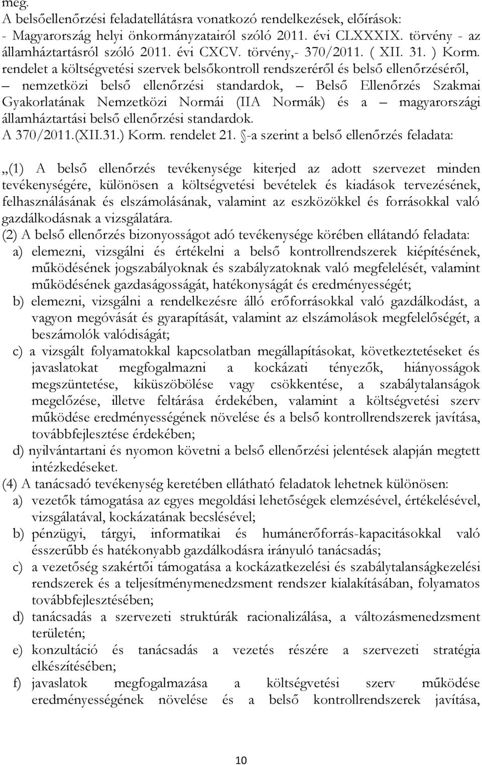 rendelet a költségvetési szervek belsőkontroll rendszeréről és belső ellenőrzéséről, nemzetközi belső ellenőrzési standardok, Belső Ellenőrzés Szakmai Gyakorlatának Nemzetközi Normái (IIA Normák) és