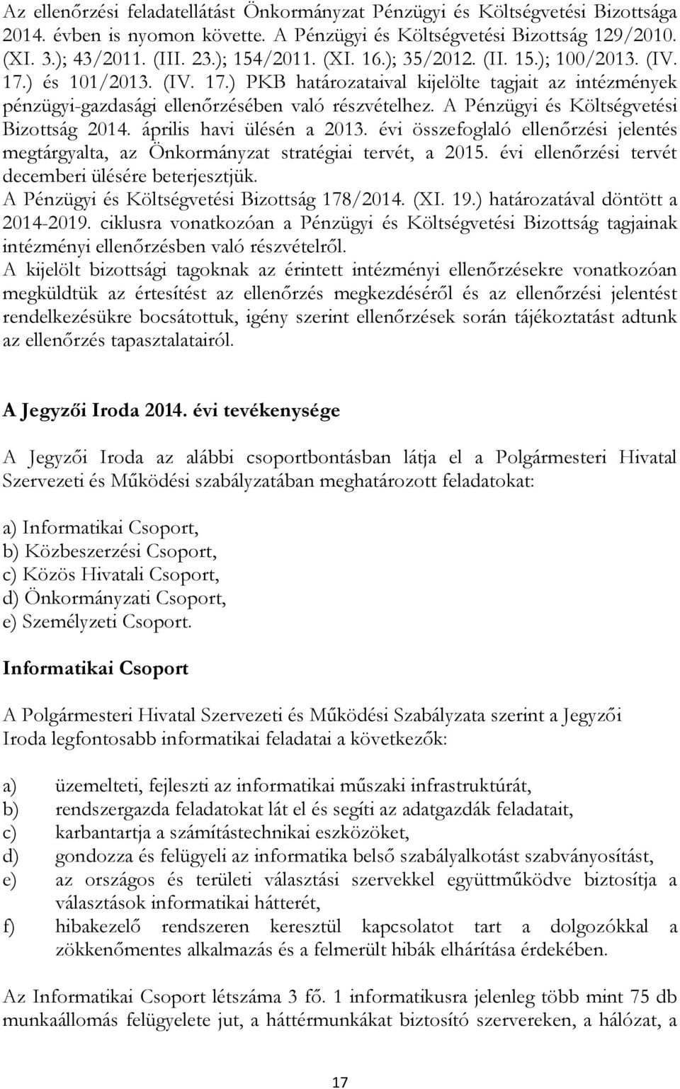 A Pénzügyi és Költségvetési Bizottság 2014. április havi ülésén a 2013. évi összefoglaló ellenőrzési jelentés megtárgyalta, az Önkormányzat stratégiai tervét, a 2015.