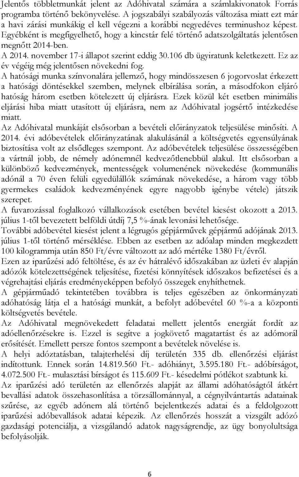 Egyébként is megfigyelhető, hogy a kincstár felé történő adatszolgáltatás jelentősen megnőtt 2014-ben. A 2014. november 17-i állapot szerint eddig 30.106 db ügyiratunk keletkezett.