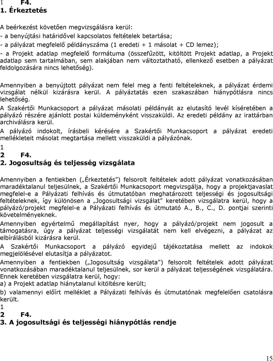 lehetőség). Amennyiben a benyújtott pályázat nem felel meg a fenti feltételeknek, a pályázat érdemi vizsgálat nélkül kizárásra kerül. A pályáztatás ezen szakaszában hiánypótlásra nincs lehetőség.