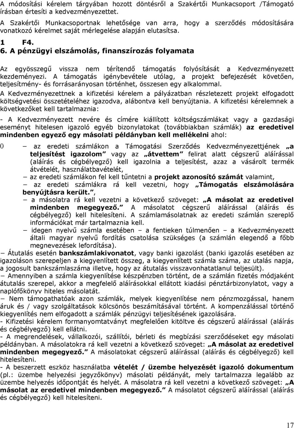 A pénzügyi elszámolás, finanszírozás folyamata Az egyösszegű vissza nem térítendő támogatás folyósítását a Kedvezményezett kezdeményezi.