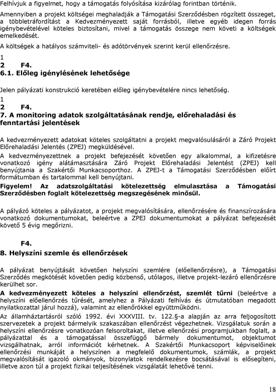 biztosítani, mivel a támogatás összege nem követi a költségek emelkedését. A költségek a hatályos számviteli- és adótörvények szerint kerül ellenőrzésre. 2 F4. 6.