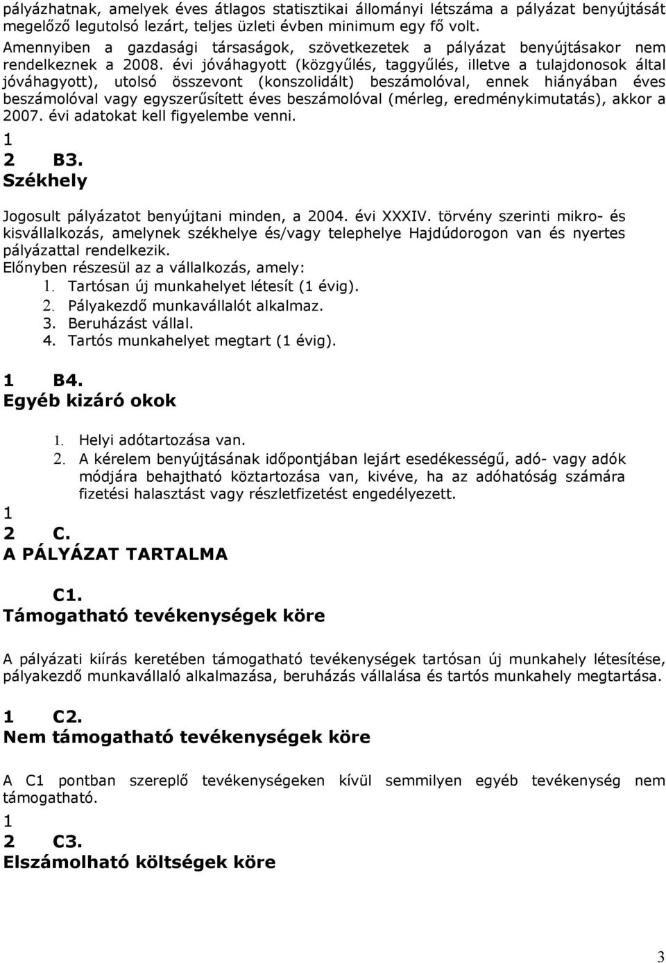 évi jóváhagyott (közgyűlés, taggyűlés, illetve a tulajdonosok által jóváhagyott), utolsó összevont (konszolidált) beszámolóval, ennek hiányában éves beszámolóval vagy egyszerűsített éves beszámolóval