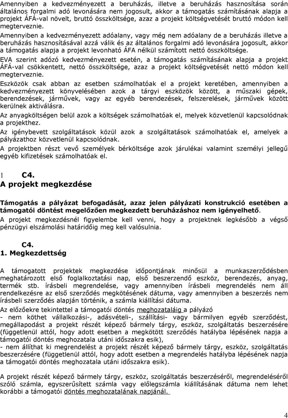 Amennyiben a kedvezményezett adóalany, vagy még nem adóalany de a beruházás illetve a beruházás hasznosításával azzá válik és az általános forgalmi adó levonására jogosult, akkor a támogatás alapja a