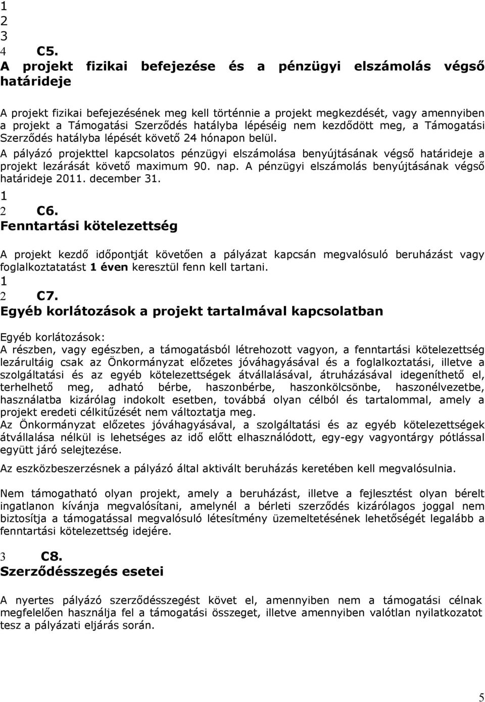 hatályba lépéséig nem kezdődött meg, a Támogatási Szerződés hatályba lépését követő 24 hónapon belül.