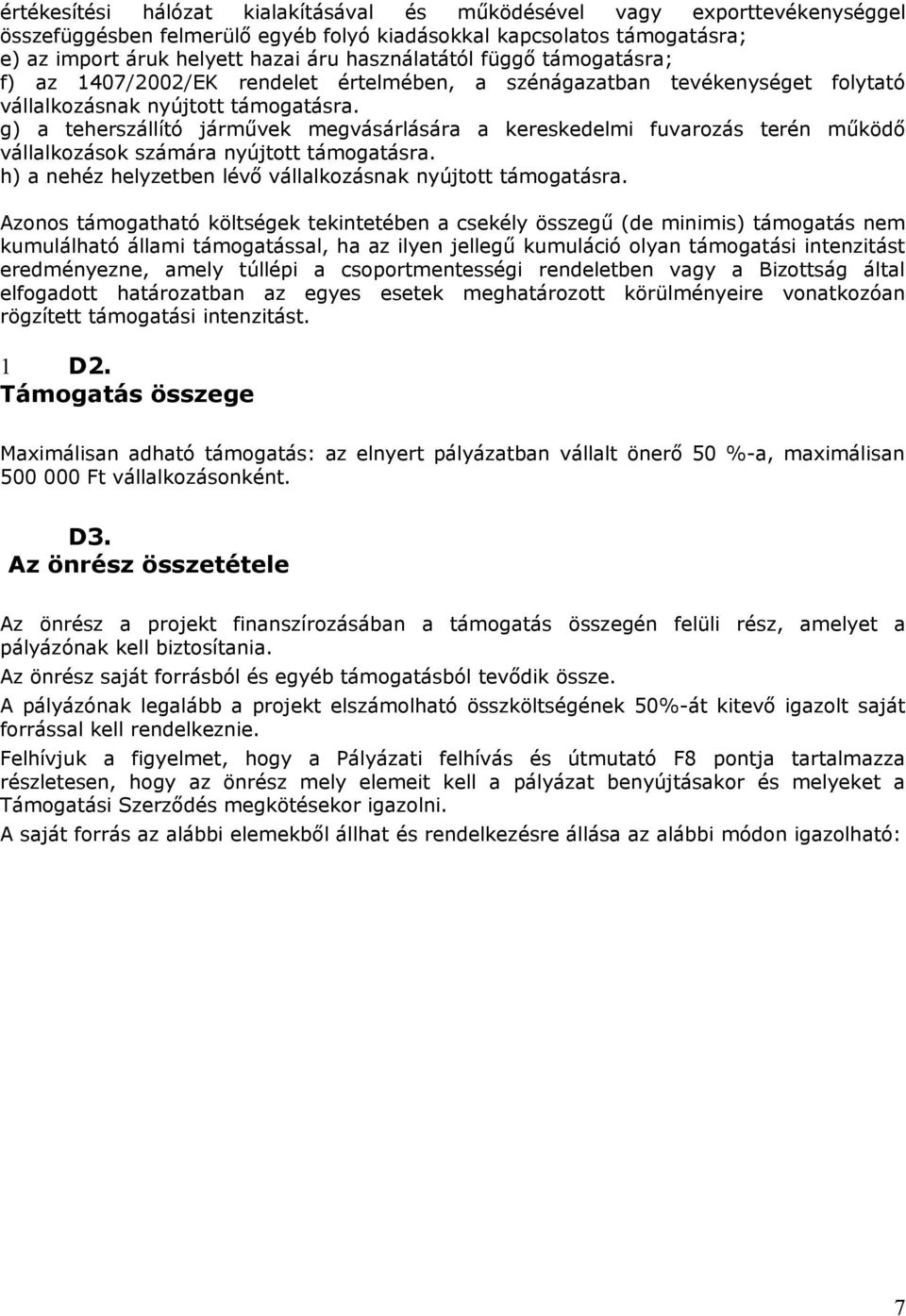 g) a teherszállító járművek megvásárlására a kereskedelmi fuvarozás terén működő vállalkozások számára nyújtott támogatásra. h) a nehéz helyzetben lévő vállalkozásnak nyújtott támogatásra.