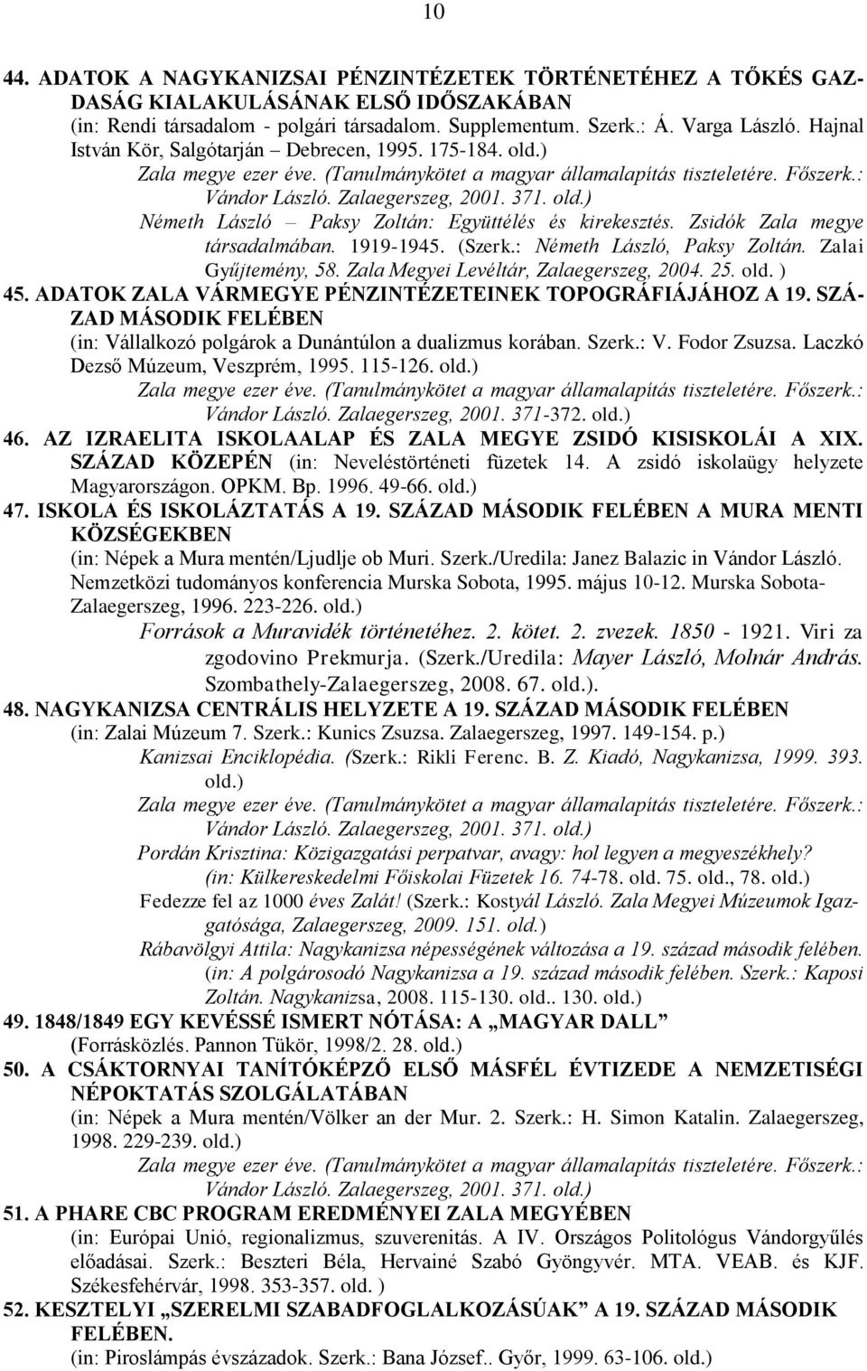 Zalai Gyűjtemény, 58. Zala Megyei Levéltár, Zalaegerszeg, 2004. 25. old. ) 45. ADATOK ZALA VÁRMEGYE PÉNZINTÉZETEINEK TOPOGRÁFIÁJÁHOZ A 19.