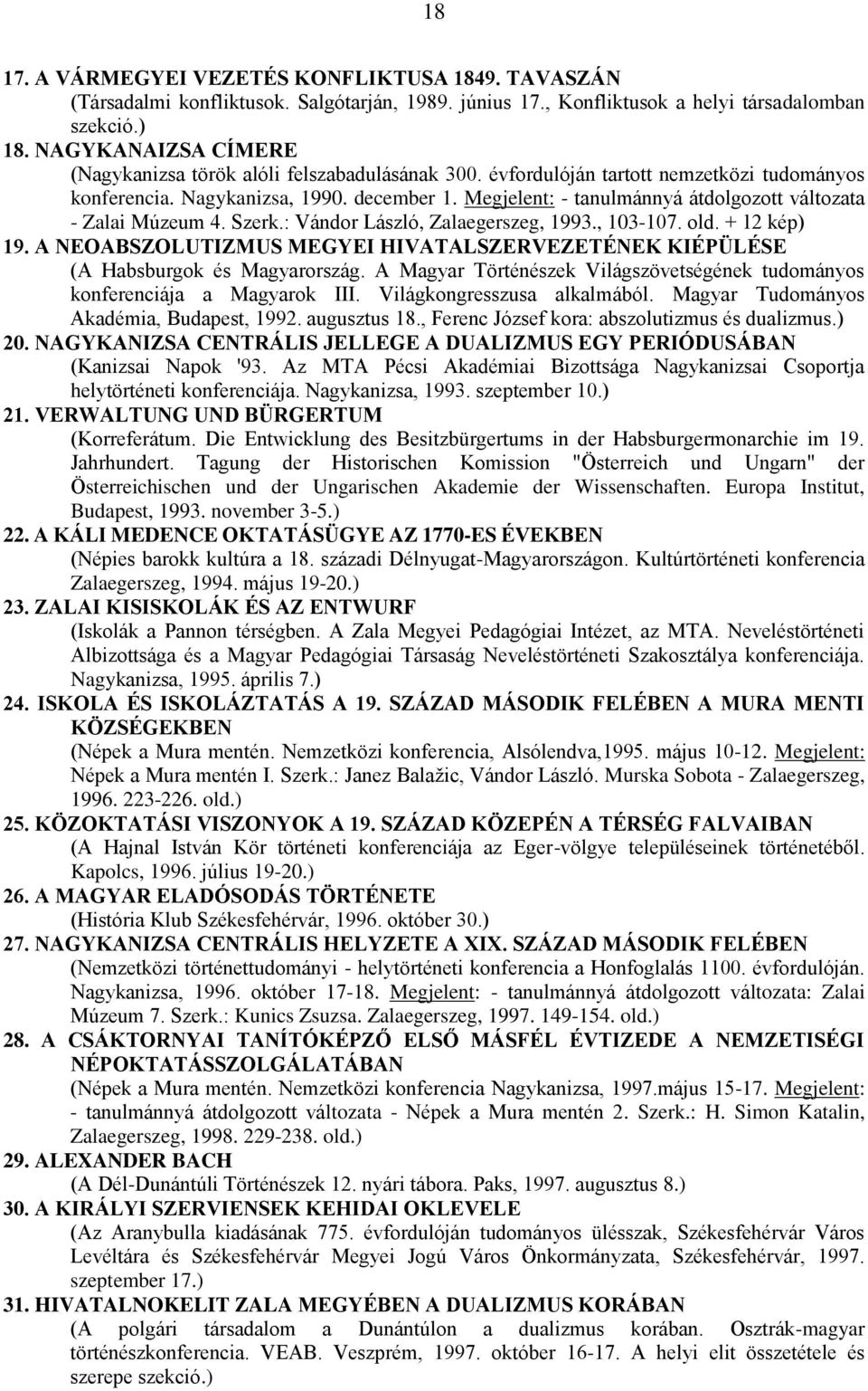 Megjelent: - tanulmánnyá átdolgozott változata - Zalai Múzeum 4. Szerk.: Vándor László, Zalaegerszeg, 1993., 103-107. old. + 12 kép) 19.