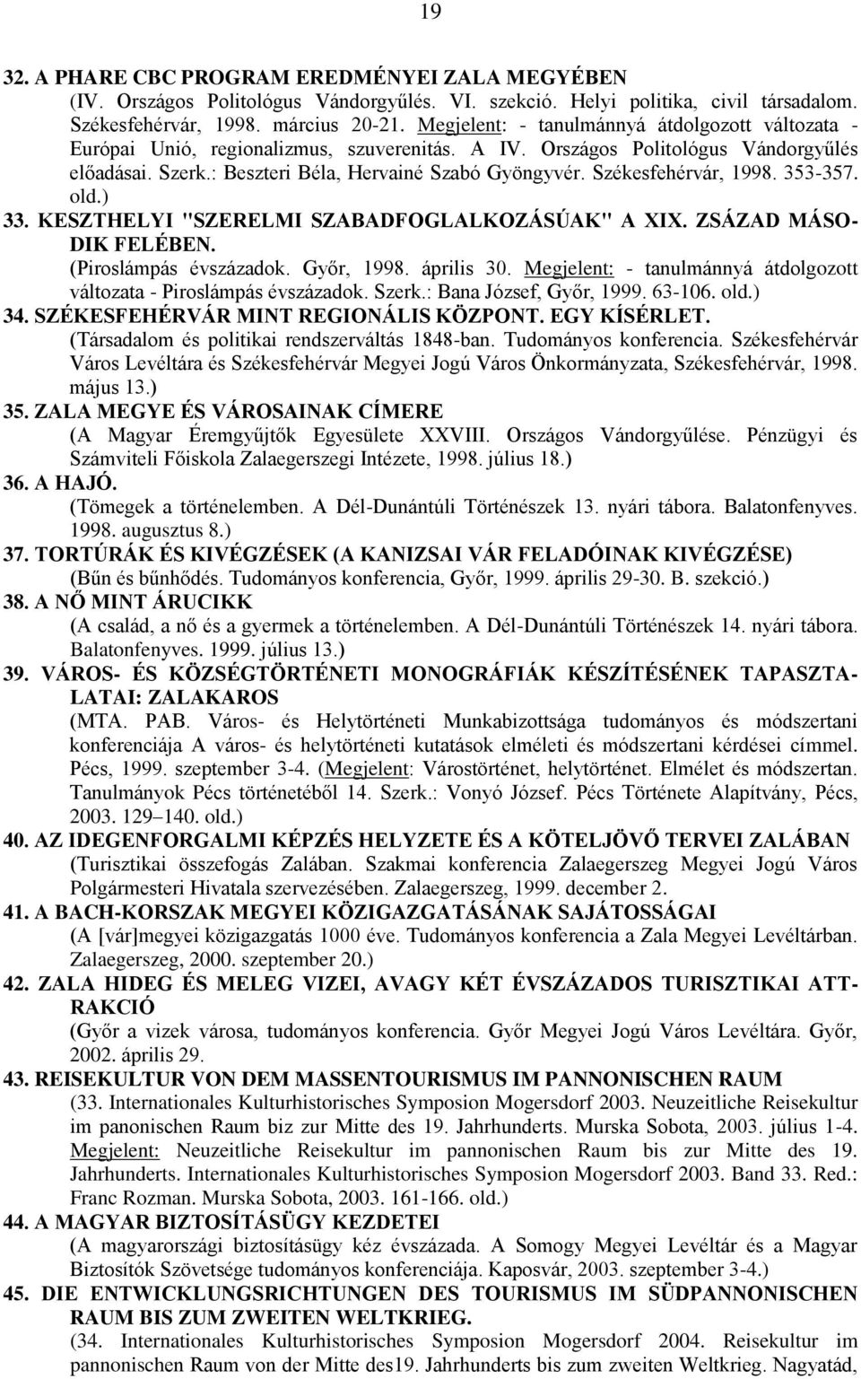 Székesfehérvár, 1998. 353-357. old.) 33. KESZTHELYI "SZERELMI SZABADFOGLALKOZÁSÚAK" A XIX. ZSÁZAD MÁSO- DIK FELÉBEN. (Piroslámpás évszázadok. Győr, 1998. április 30.