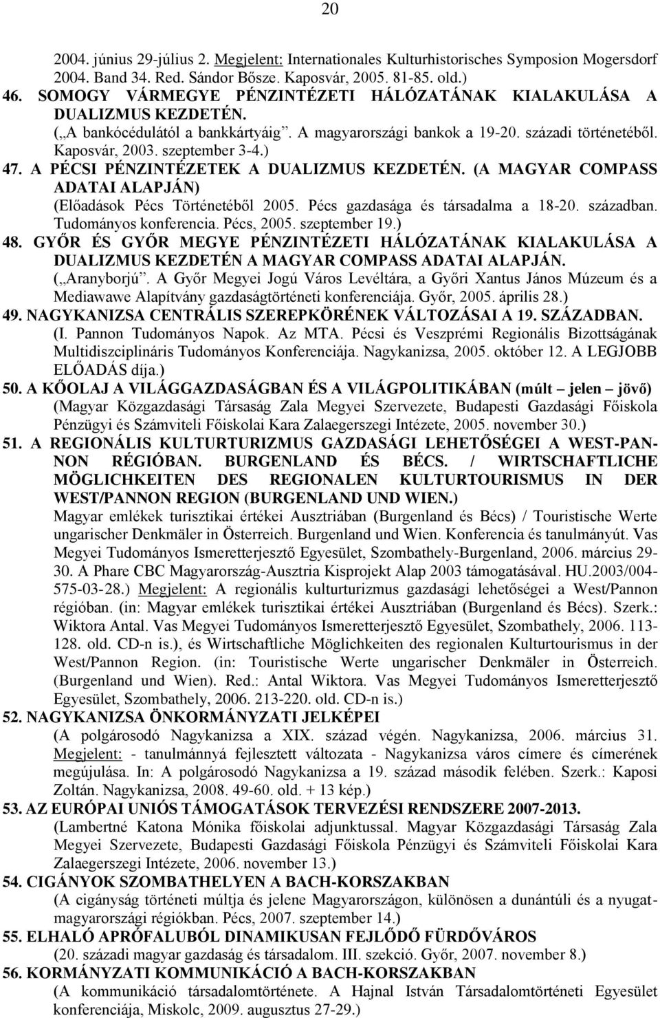 A PÉCSI PÉNZINTÉZETEK A DUALIZMUS KEZDETÉN. (A MAGYAR COMPASS ADATAI ALAPJÁN) (Előadások Pécs Történetéből 2005. Pécs gazdasága és társadalma a 18-20. században. Tudományos konferencia. Pécs, 2005.