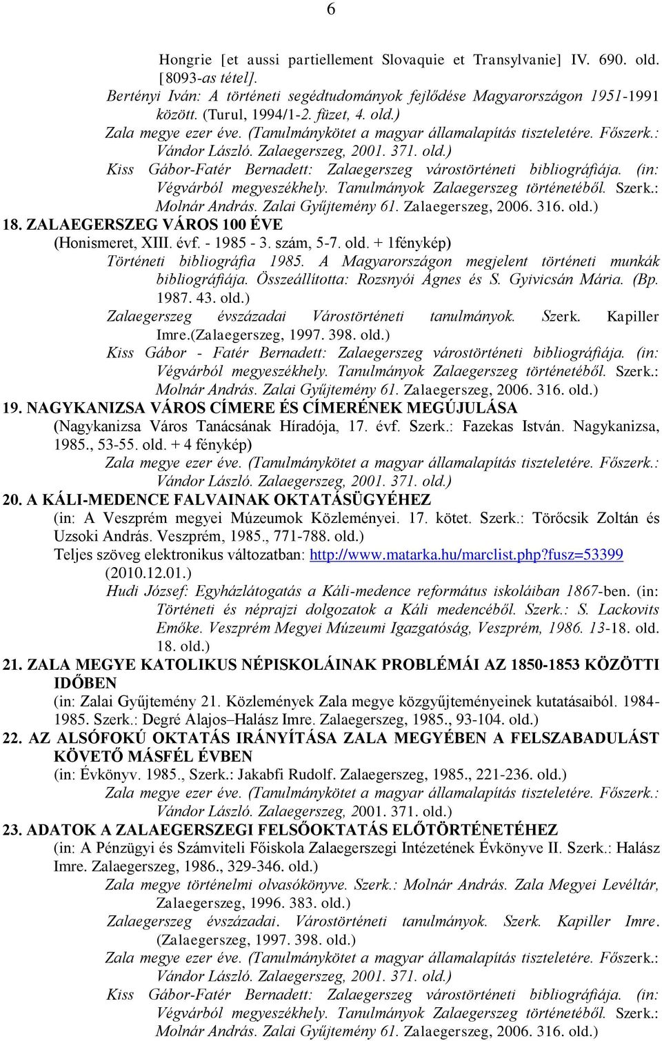 Zalaegerszeg, 2006. 316. old.) 18. ZALAEGERSZEG VÁROS 100 ÉVE (Honismeret, XIII. évf. - 1985-3. szám, 5-7. old. + 1fénykép) Történeti bibliográfia 1985.