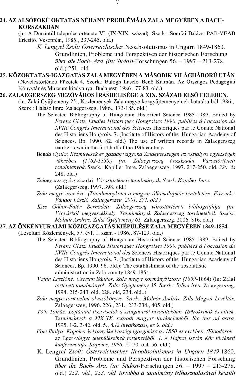 (in: Südost-Forschungen 56. 1997 213-278. old.) 251. old. 25. KÖZOKTATÁS-IGAZGATÁS ZALA MEGYÉBEN A MÁSODIK VILÁGHÁBORÚ UTÁN (Neveléstörténeti Füzetek 4. Szerk.: Balogh László Benő Kálmán.