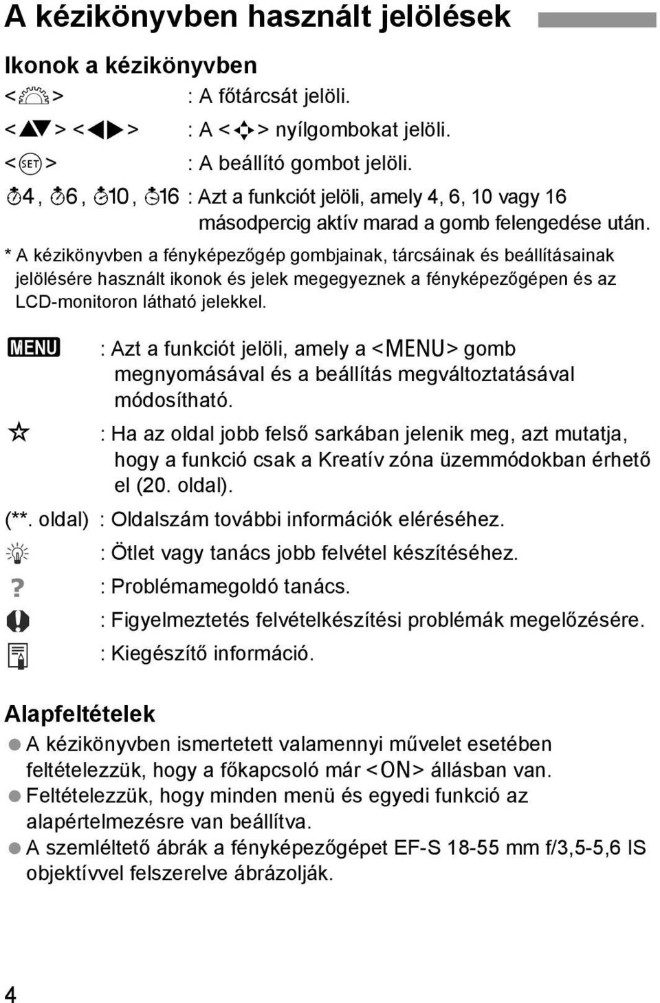 * A éziönyvben a fényépezőgép gombjaina, tárcsáina és beállításaina jelölésére használt iono és jele megegyezne a fényépezőgépen és az LCD-monitoron látható jeleel.