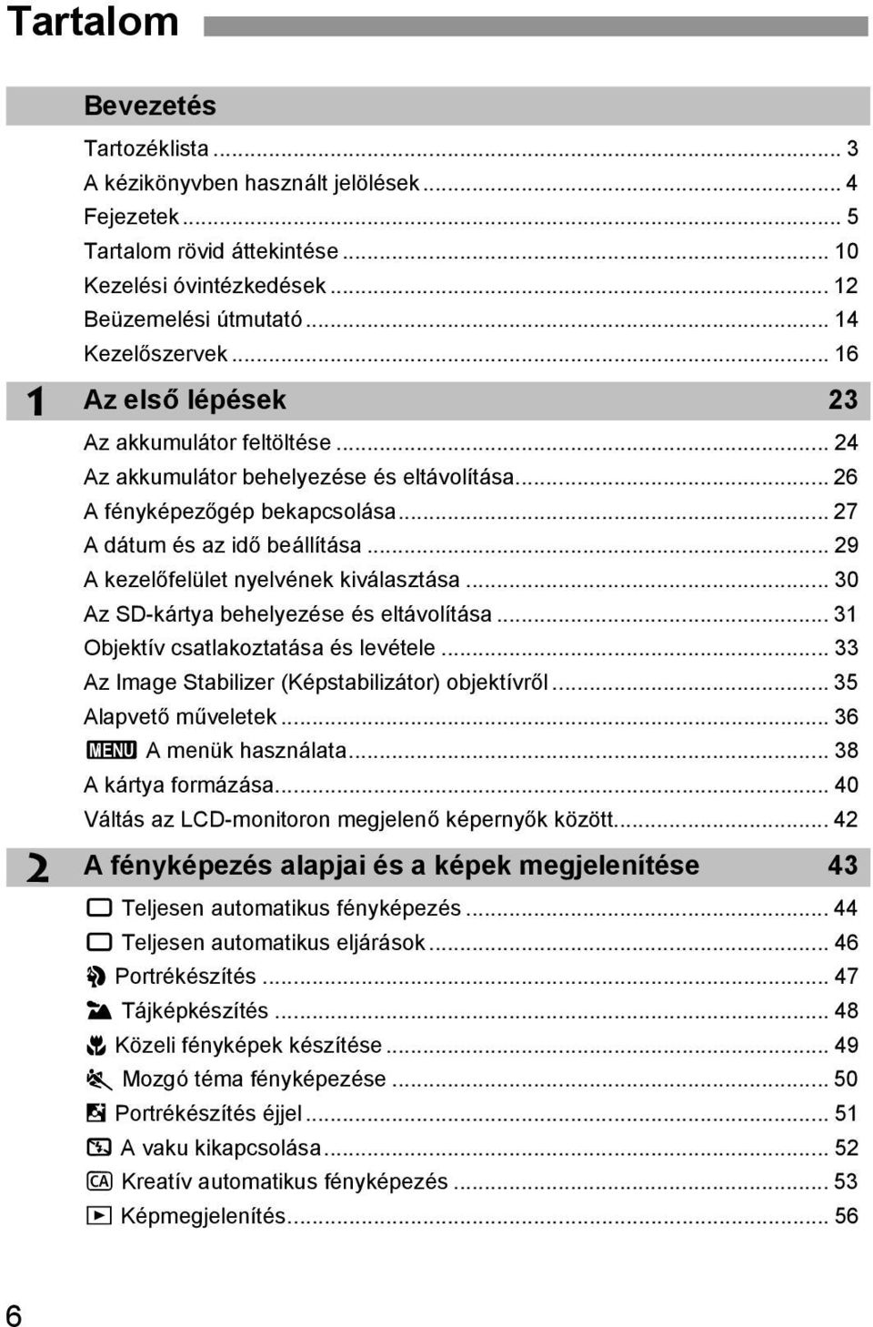 .. 29 A ezelőfelület nyelvéne iválasztása... 30 Az SD-ártya behelyezése és eltávolítása... 31 Objetív csatlaoztatása és levétele... 33 Az Image Stabilizer (Képstabilizátor) objetívről.