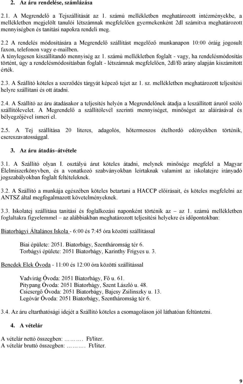 l számítva meghatározott mennyiségben és tanítási napokra rendeli meg. 2.2 A rendelés módosítására a Megrendelő szállítást megelőző munkanapon 10:00 óráig jogosult faxon, telefonon vagy e-mailben.