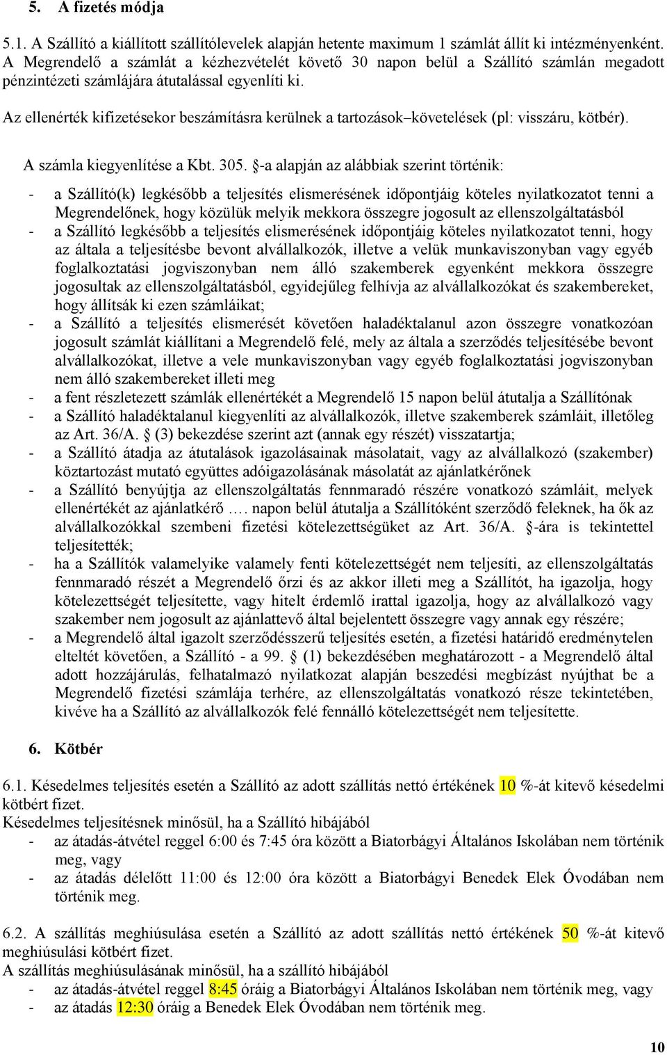 Az ellenérték kifizetésekor beszámításra kerülnek a tartozások követelések (pl: visszáru, kötbér). A számla kiegyenlítése a Kbt. 305.