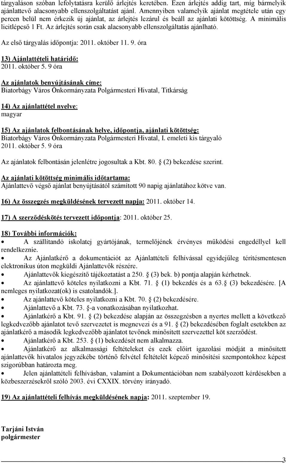 Az árlejtés során csak alacsonyabb ellenszolgáltatás ajánlható. Az első tárgyalás időpontja: 2011. október 11. 9. óra 13) Ajánlattételi határidő: 2011. október 5.