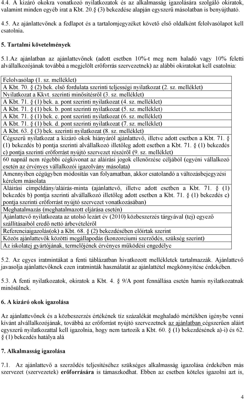 Az ajánlatban az ajánlattevőnek (adott esetben 10%-t meg nem haladó vagy 10% feletti alvállalkozójának továbbá a megjelölt erőforrás szervezetnek) az alábbi okiratokat kell csatolnia: Felolvasólap (1.