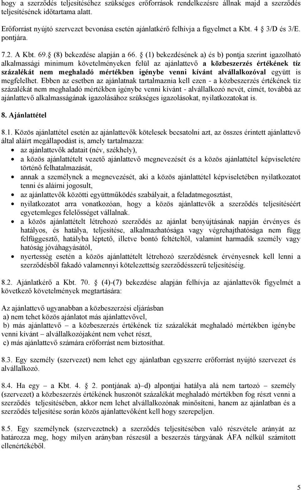 (1) bekezdésének a) és b) pontja szerint igazolható alkalmassági minimum követelményeken felül az ajánlattevő a közbeszerzés értékének tíz százalékát nem meghaladó mértékben igénybe venni kívánt