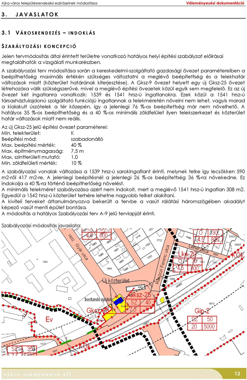 A szabályozási terv módosítása során a kereskedelmi-szolgáltató gazdasági övezet paramétereiben a beépíthetőség maximális értékén szükséges változtatni a meglévő beépítettség és a telekhatár