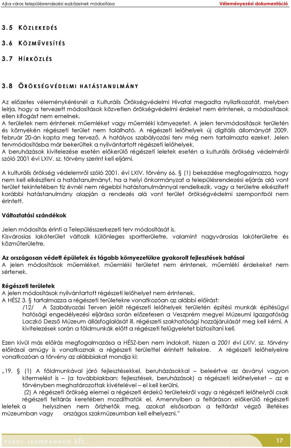 nem érintenek, a módosítások ellen kifogást nem emelnek. A területek nem érintenek műemléket vagy műemléki környezetet. A jelen tervmódosítások területén és környékén régészeti terület nem található.