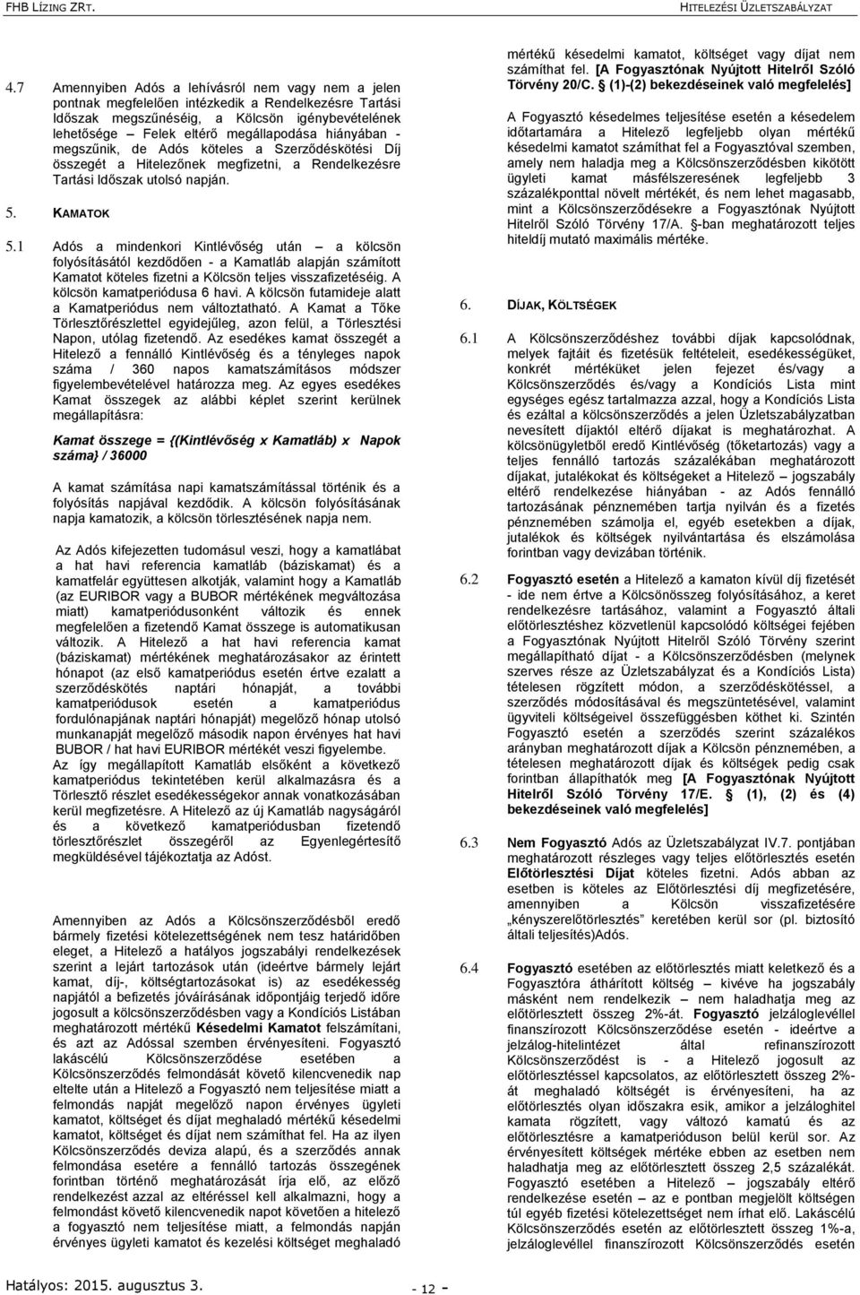 1 Adós a mindenkori Kintlévőség után a kölcsön folyósításától kezdődően - a Kamatláb alapján számított Kamatot köteles fizetni a Kölcsön teljes visszafizetéséig. A kölcsön kamatperiódusa 6 havi.