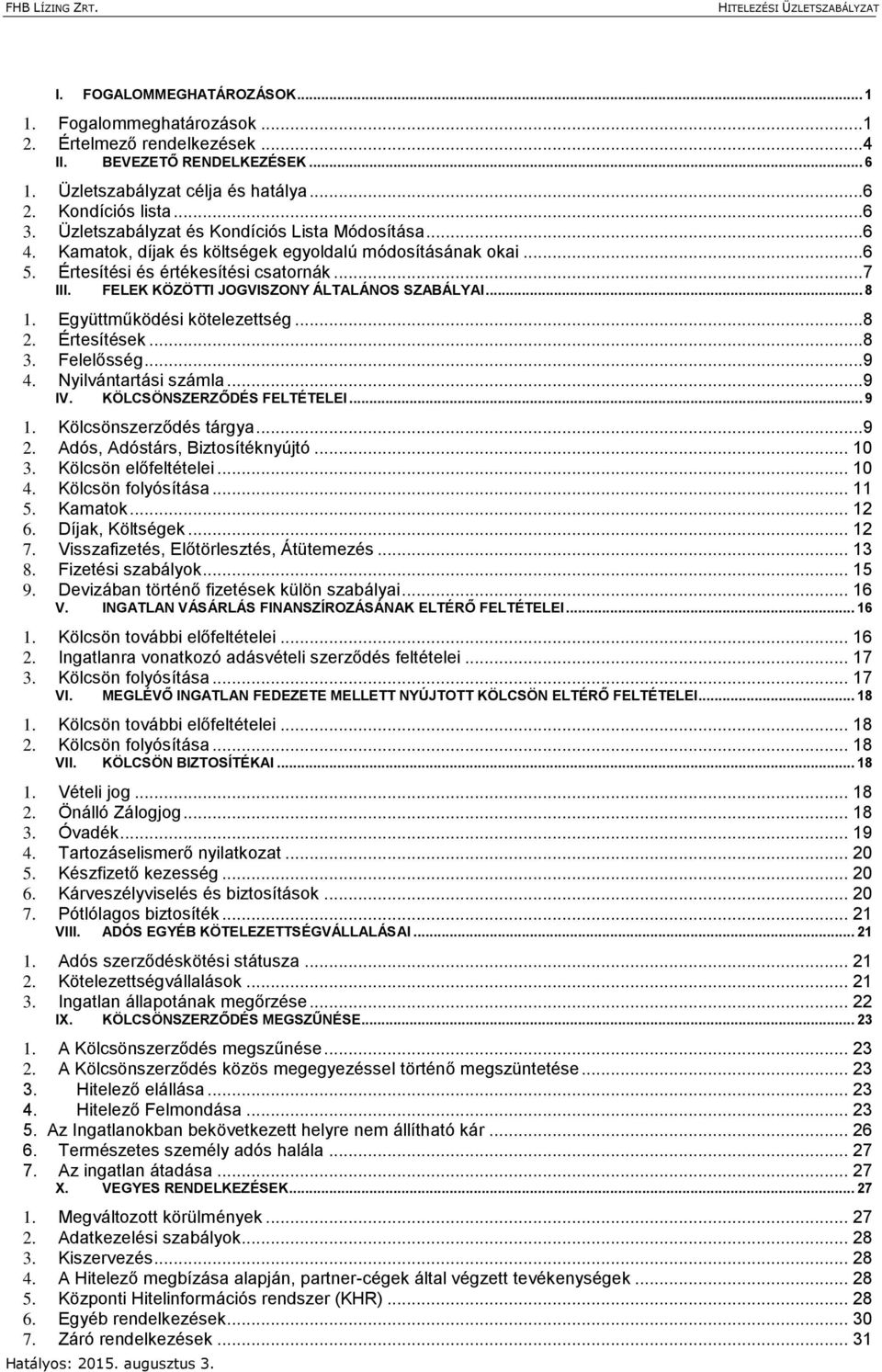 FELEK KÖZÖTTI JOGVISZONY ÁLTALÁNOS SZABÁLYAI... 8 1. Együttműködési kötelezettség...8 2. Értesítések...8 3. Felelősség...9 4. Nyilvántartási számla...9 IV. KÖLCSÖNSZERZŐDÉS FELTÉTELEI... 9 1.