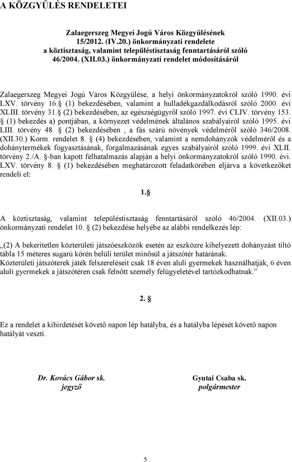 (1) bekezdésében, valamint a hulladékgazdálkodásról szóló 2000. évi XLIII. törvény 31. (2) bekezdésében, az egészségügyről szóló 1997. évi CLIV. törvény 153.