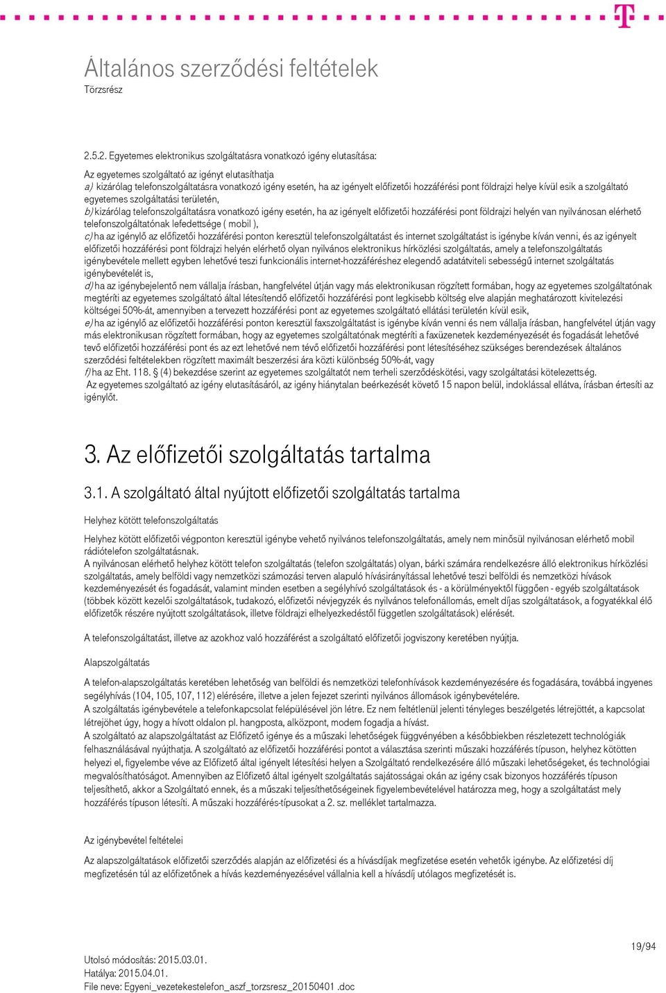 hozzáférési pont földrajzi helyén van nyilvánosan elérhető telefonszolgáltatónak lefedettsége ( mobil ), c) ha az igénylő az előfizetői hozzáférési ponton keresztül telefonszolgáltatást és internet