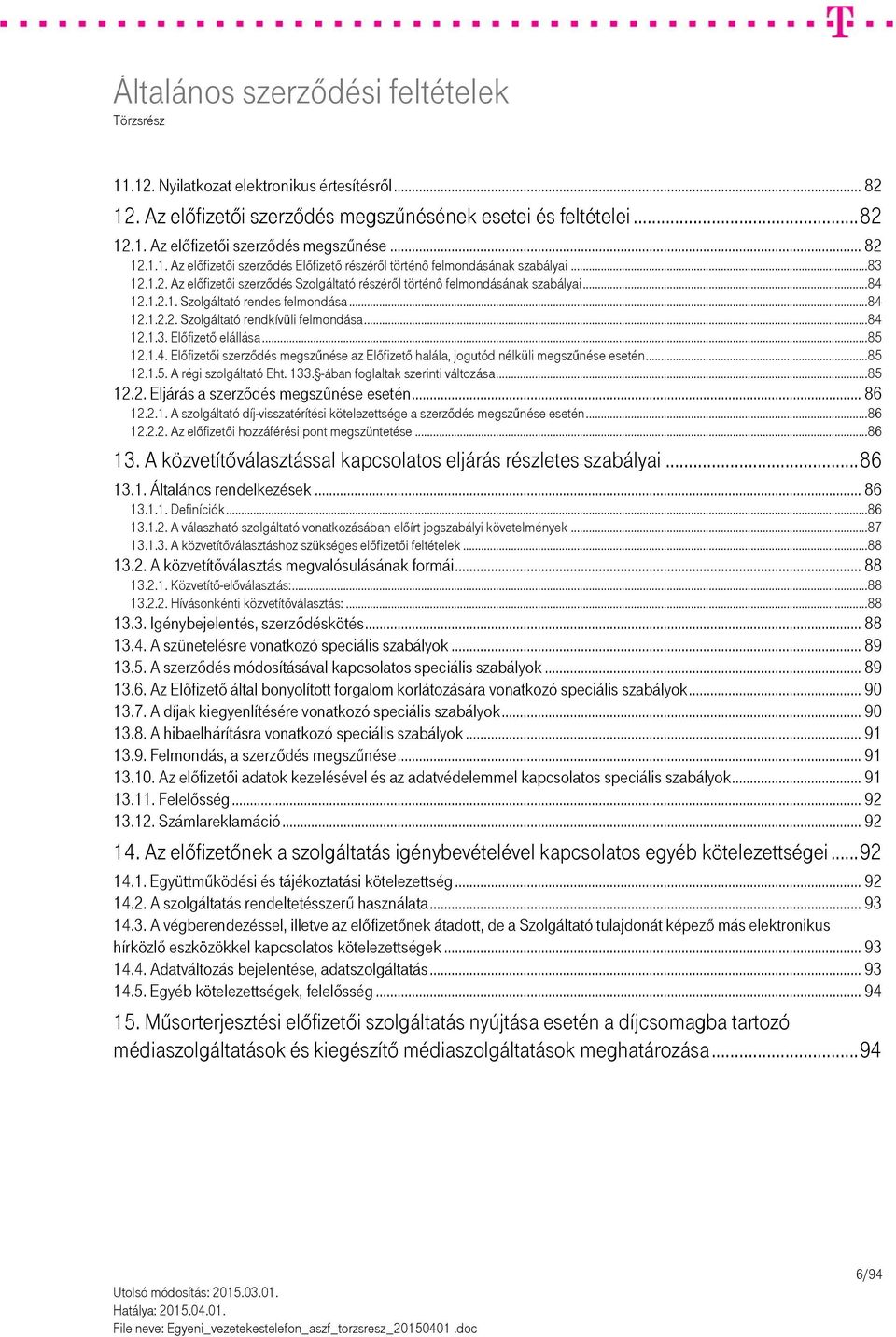 .. 85 12.1.4. Előfizetői szerződés megszűnése az Előfizető halála, jogutód nélküli megszűnése esetén... 85 12.1.5. A régi szolgáltató Eht. 133. -ában foglaltak szerinti változása... 85 12.2. Eljárás a szerződés megszűnése esetén.