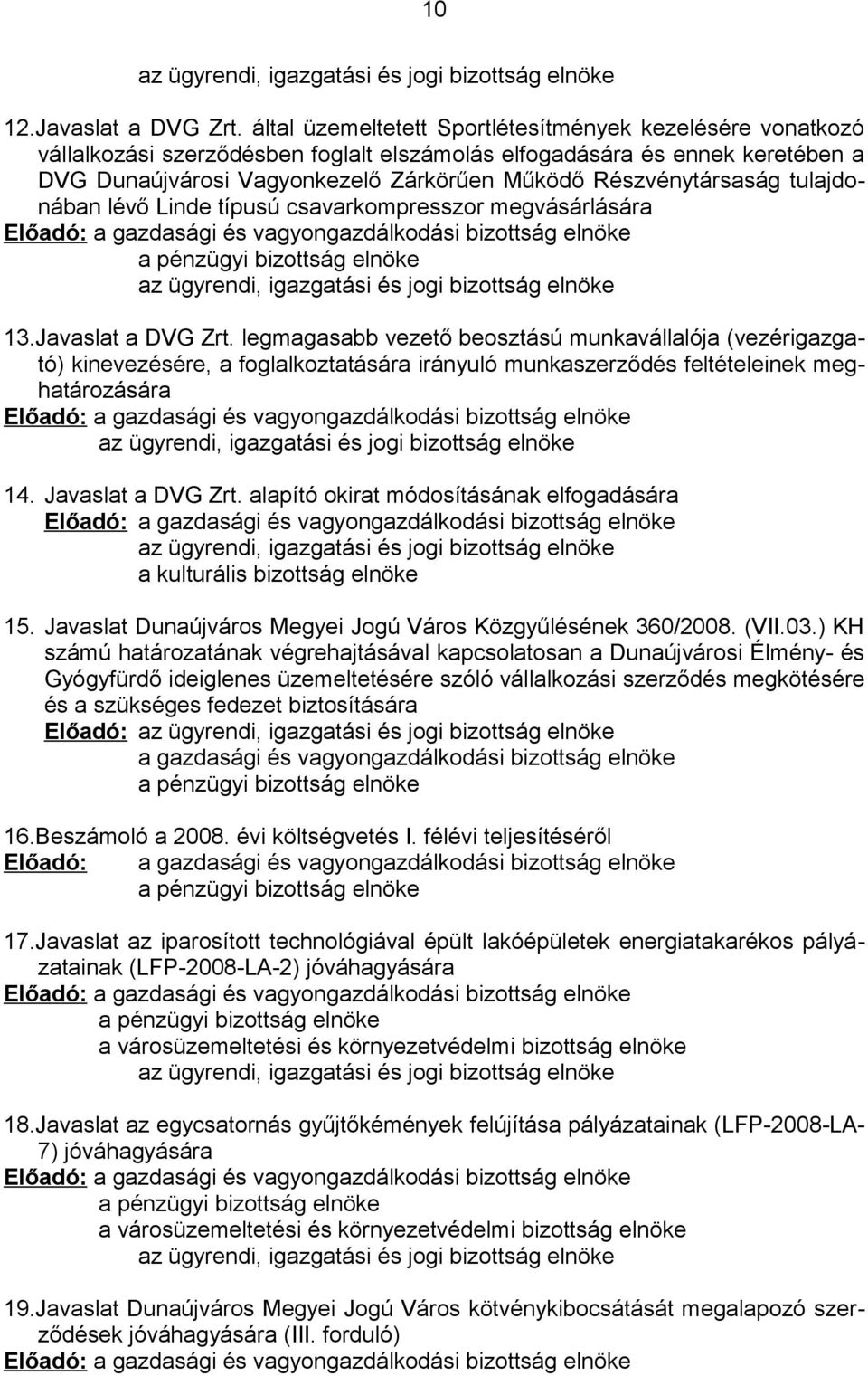 Részvénytársaság tulajdonában lévő Linde típusú csavarkompresszor megvásárlására Előadó: a gazdasági és vagyongazdálkodási bizottság elnöke a pénzügyi bizottság elnöke az ügyrendi, igazgatási és jogi