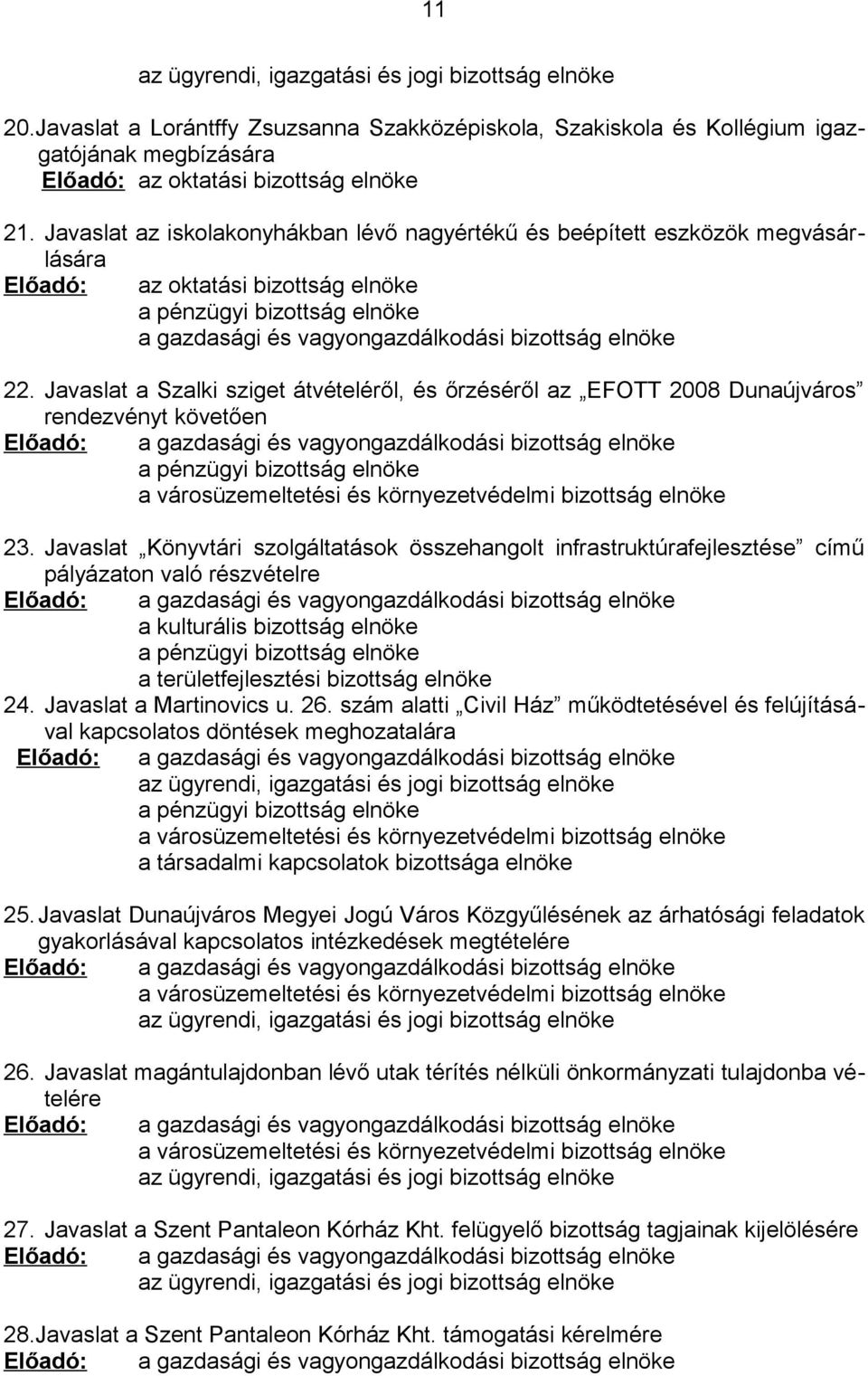 22. Javaslat a Szalki sziget átvételéről, és őrzéséről az EFOTT 2008 Dunaújváros rendezvényt követően Előadó: a gazdasági és vagyongazdálkodási bizottság elnöke a pénzügyi bizottság elnöke a