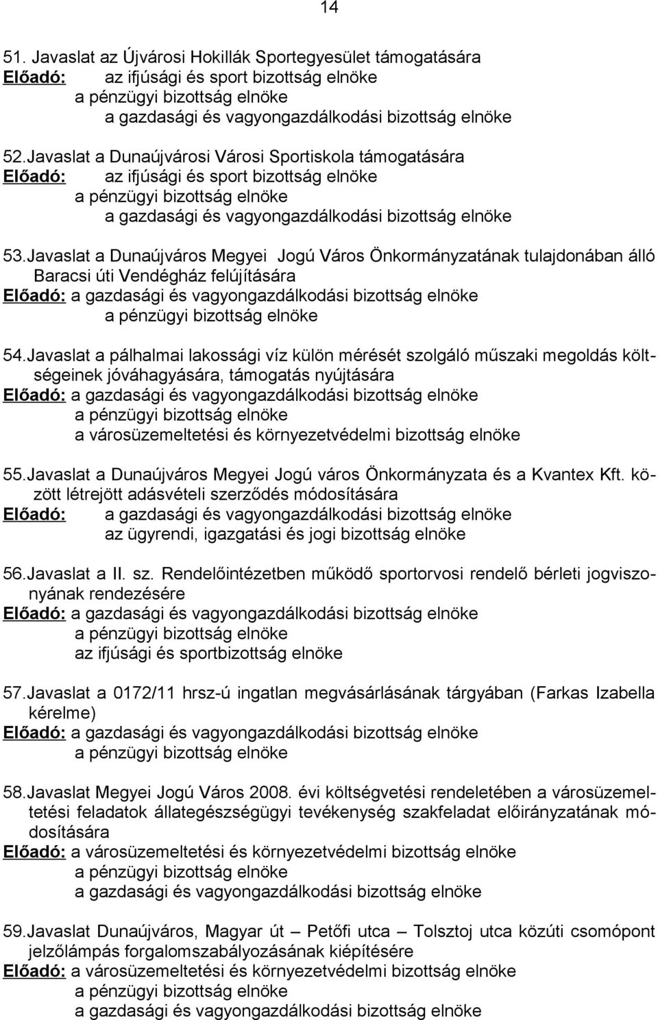 Javaslat a Dunaújváros Megyei Jogú Város Önkormányzatának tulajdonában álló Baracsi úti Vendégház felújítására Előadó: a gazdasági és vagyongazdálkodási bizottság elnöke a pénzügyi bizottság elnöke