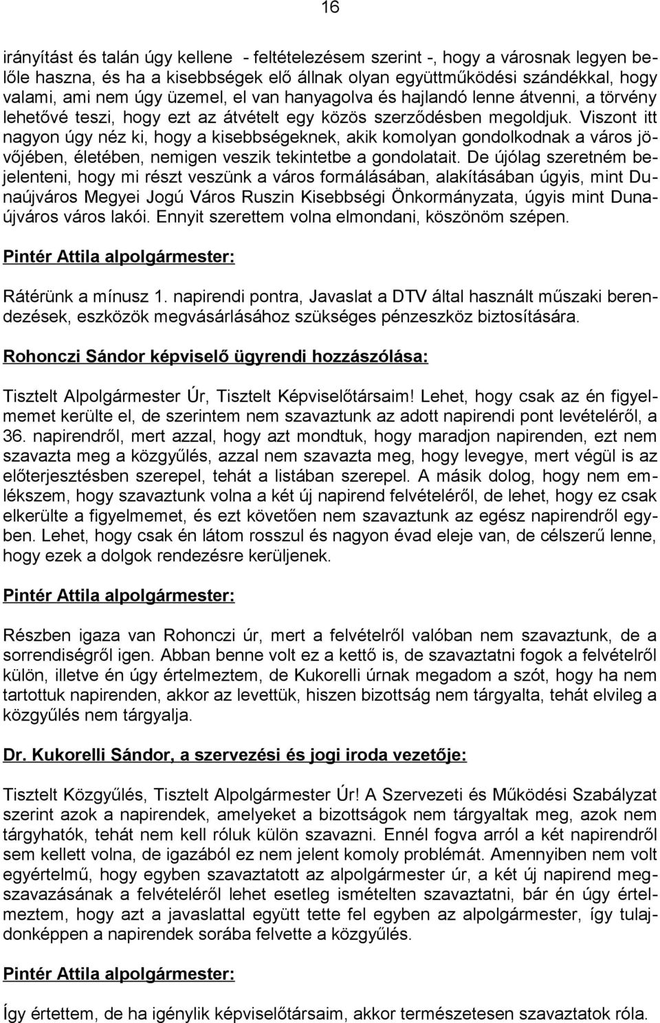 Viszont itt nagyon úgy néz ki, hogy a kisebbségeknek, akik komolyan gondolkodnak a város jövőjében, életében, nemigen veszik tekintetbe a gondolatait.