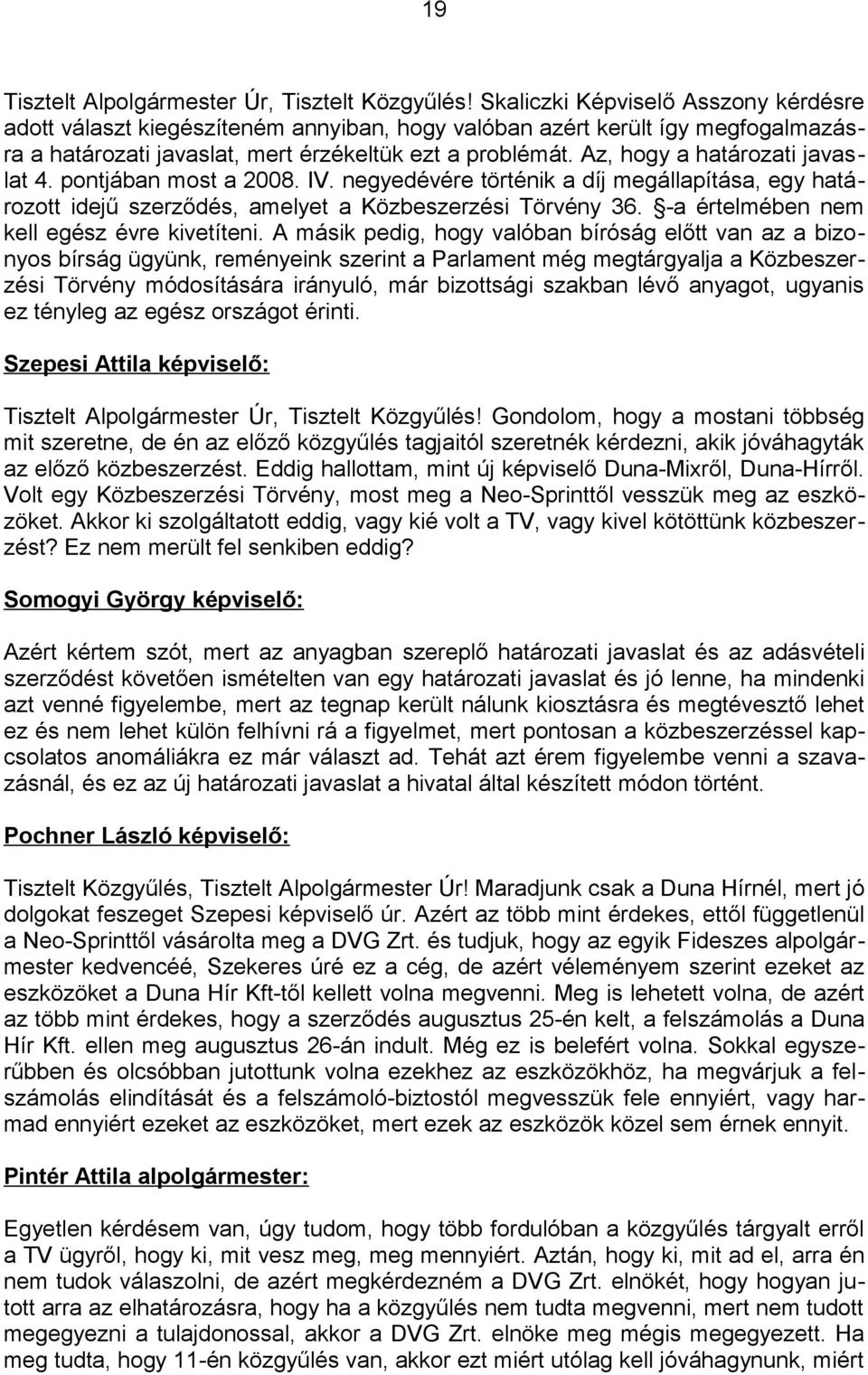 Az, hogy a határozati javaslat 4. pontjában most a 2008. IV. negyedévére történik a díj megállapítása, egy határozott idejű szerződés, amelyet a Közbeszerzési Törvény 36.