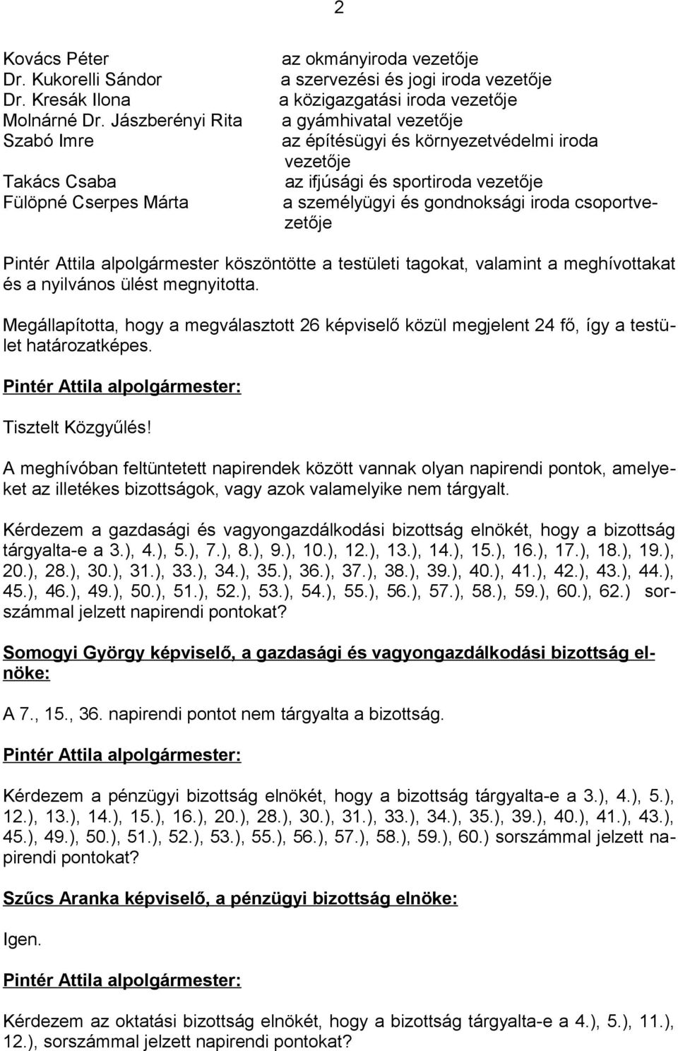 környezetvédelmi iroda vezetője az ifjúsági és sportiroda vezetője a személyügyi és gondnoksági iroda csoportvezetője Pintér Attila alpolgármester köszöntötte a testületi tagokat, valamint a