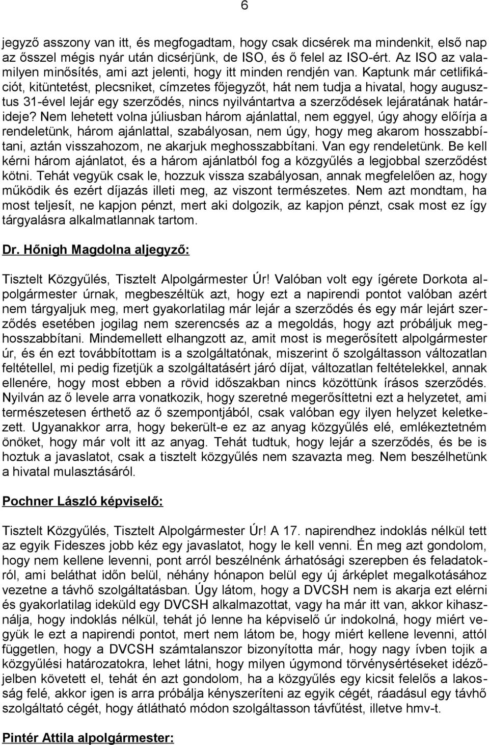 Kaptunk már cetlifikációt, kitüntetést, plecsniket, címzetes főjegyzőt, hát nem tudja a hivatal, hogy augusztus 31-ével lejár egy szerződés, nincs nyilvántartva a szerződések lejáratának határideje?