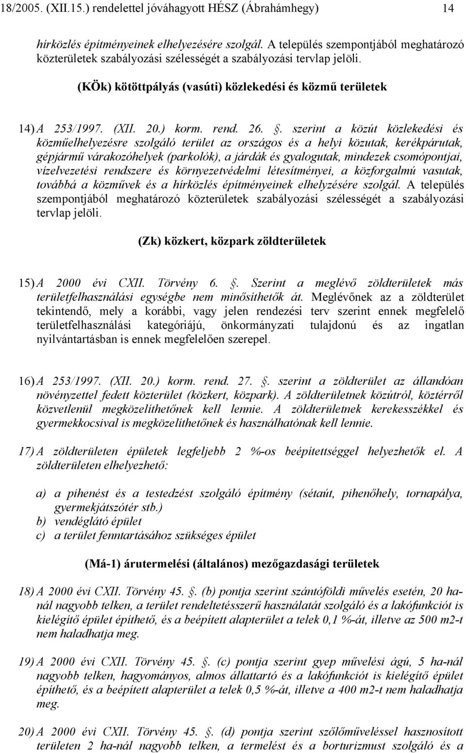 . szerint a közút közlekedési és közműelhelyezésre szolgáló terület az országos és a helyi közutak, kerékpárutak, gépjármű várakozóhelyek (parkolók), a járdák és gyalogutak, mindezek csomópontjai,