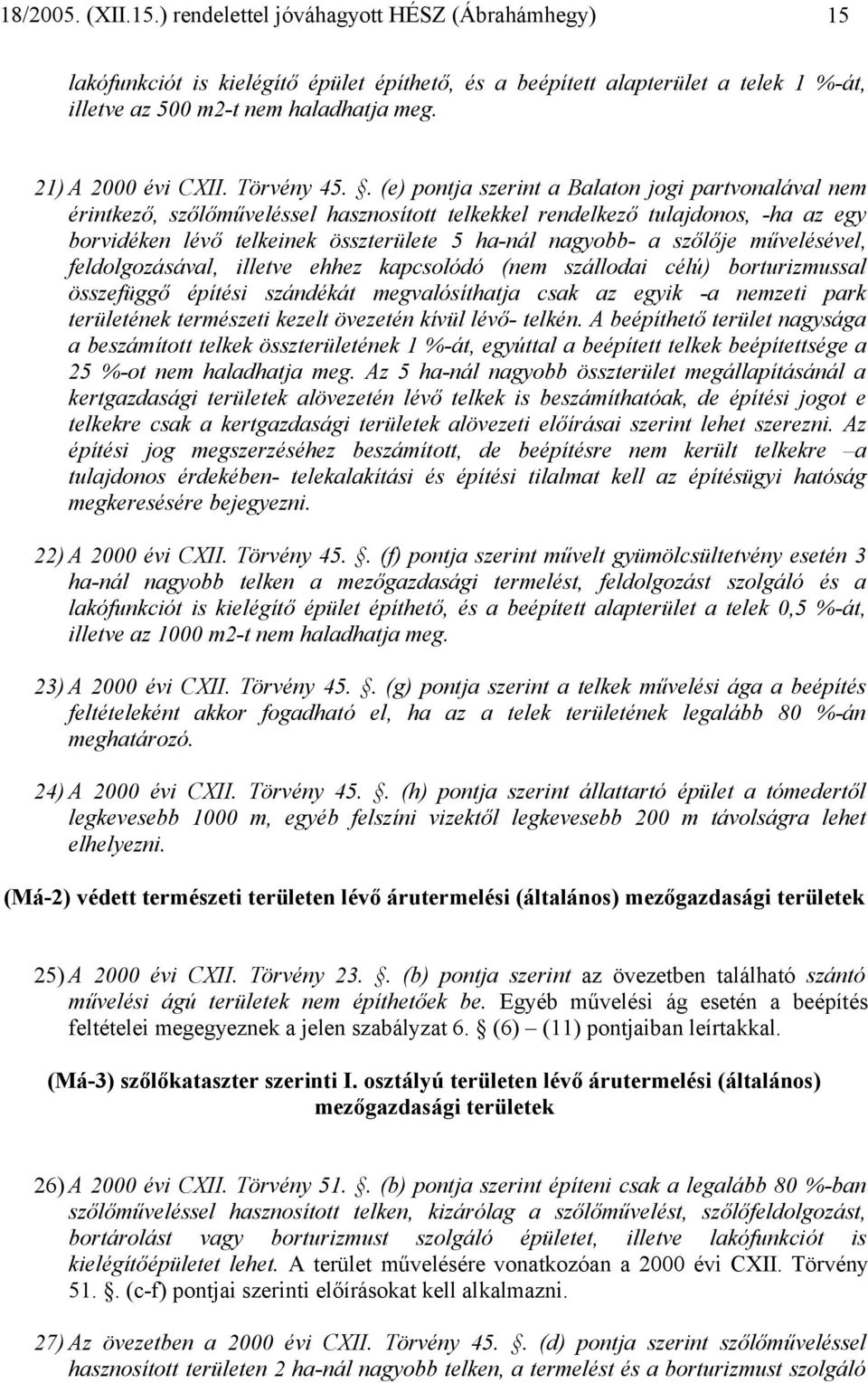 szőlője művelésével, feldolgozásával, illetve ehhez kapcsolódó (nem szállodai célú) borturizmussal összefüggő építési szándékát megvalósíthatja csak az egyik -a nemzeti park területének természeti