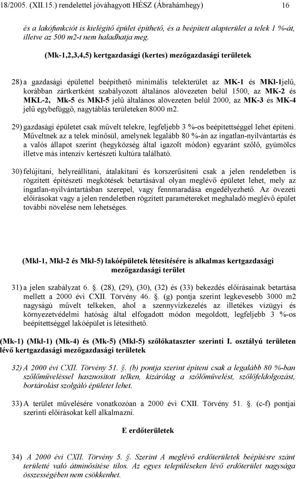 belül 1500, az MK-2 és MKL-2, Mk-5 és MKl-5 jelű általános alövezeten belül 2000, az MK-3 és MK-4 jelű egybefüggő, nagytáblás területeken 8000 m2.