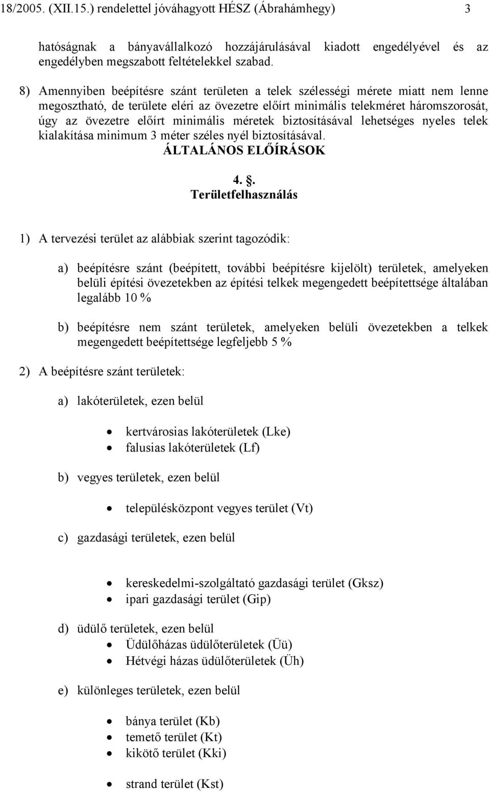 minimális méretek biztosításával lehetséges nyeles telek kialakítása minimum 3 méter széles nyél biztosításával. ÁLTALÁNOS ELŐÍRÁSOK 4.