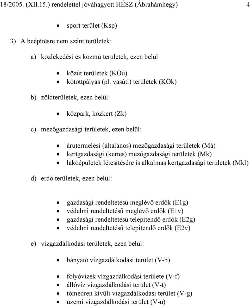 mezőgazdasági területek (Mk) lakóépületek létesítésére is alkalmas kertgazdasági területek (Mkl) d) erdő területek, ezen belül: gazdasági rendeltetésű meglévő erdők (E1g) védelmi rendeltetésű meglévő