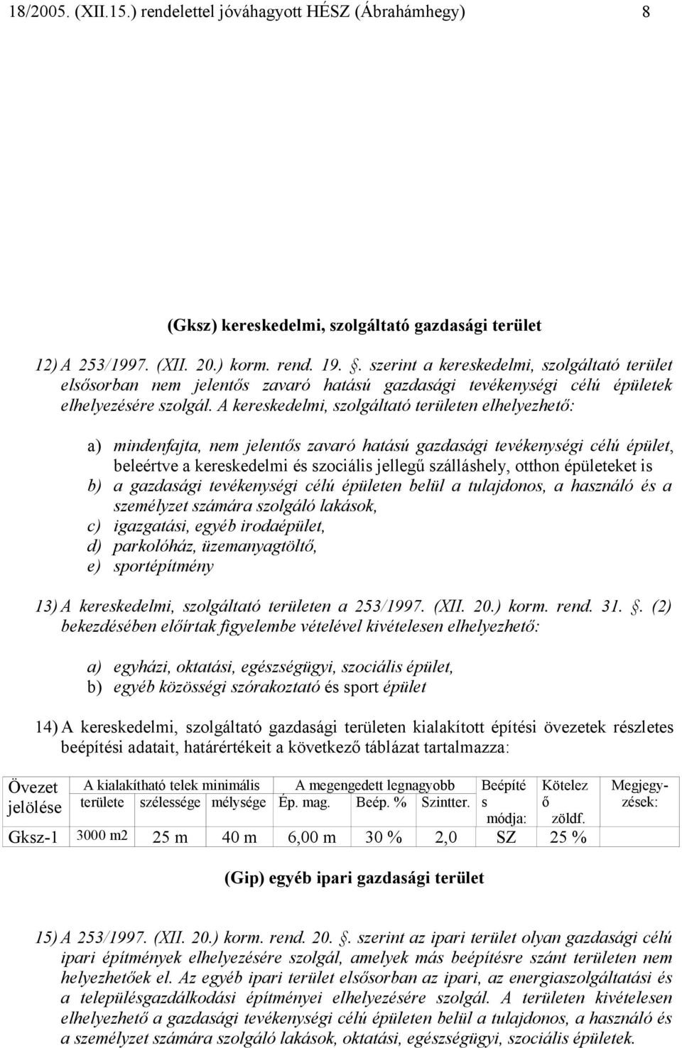 A kereskedelmi, szolgáltató területen elhelyezhető: a) mindenfajta, nem jelentős zavaró hatású gazdasági tevékenységi célú épület, beleértve a kereskedelmi és szociális jellegű szálláshely, otthon