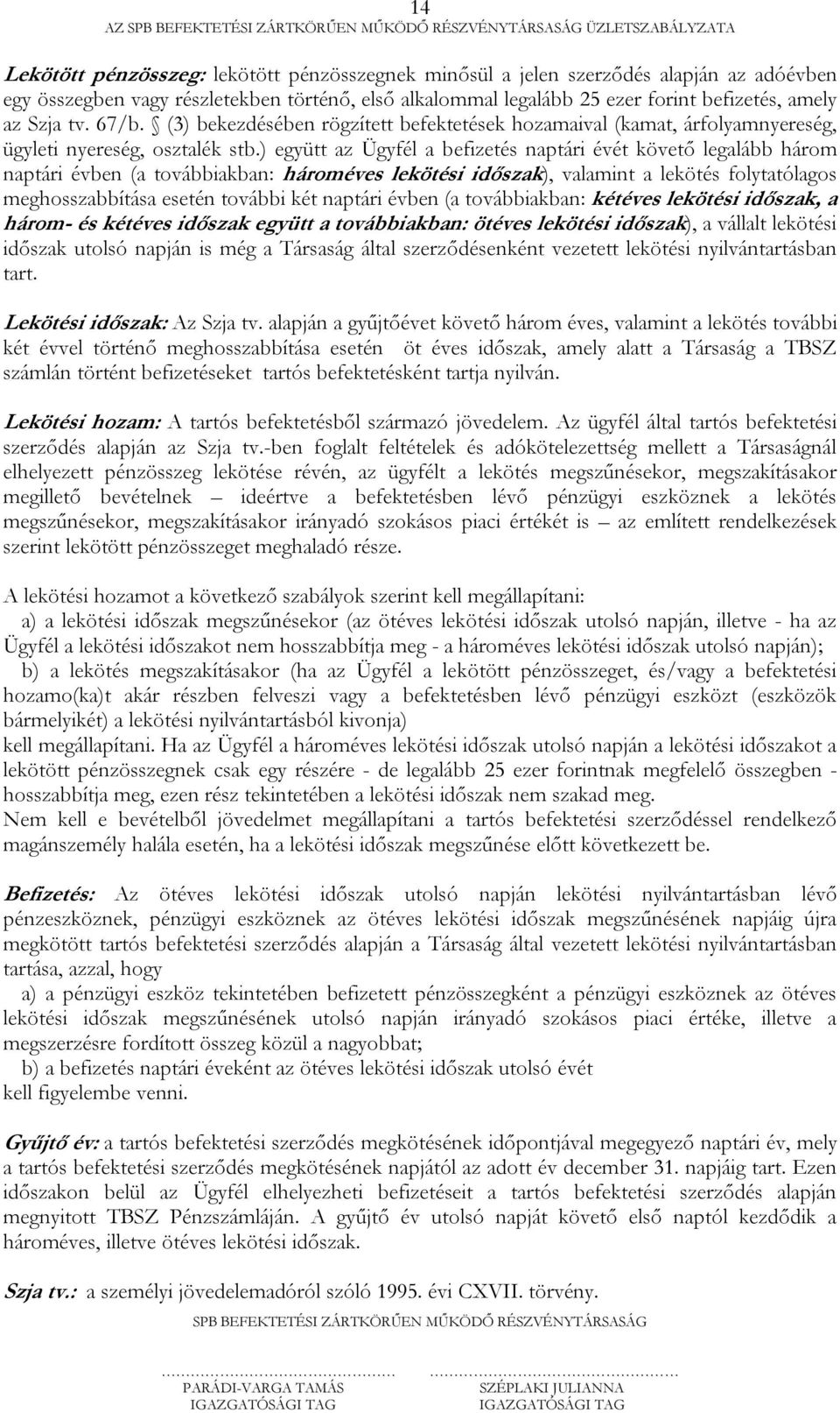 ) együtt az Ügyfél a befizetés naptári évét követő legalább három naptári évben (a továbbiakban: hároméves lekötési időszak), valamint a lekötés folytatólagos meghosszabbítása esetén további két